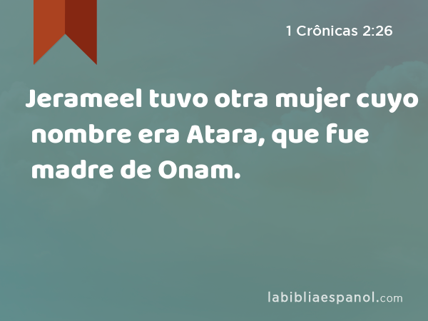 Jerameel tuvo otra mujer cuyo nombre era Atara, que fue madre de Onam. - 1 Crônicas 2:26