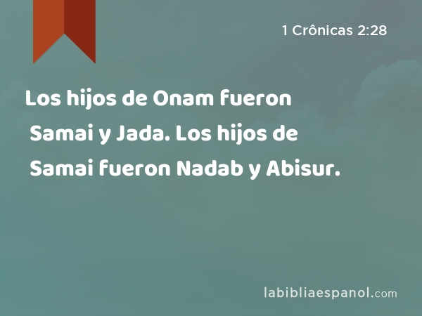 Los hijos de Onam fueron Samai y Jada. Los hijos de Samai fueron Nadab y Abisur. - 1 Crônicas 2:28