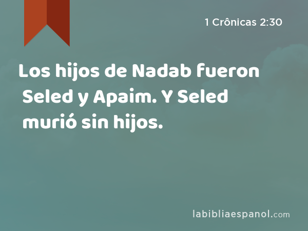 Los hijos de Nadab fueron Seled y Apaim. Y Seled murió sin hijos. - 1 Crônicas 2:30