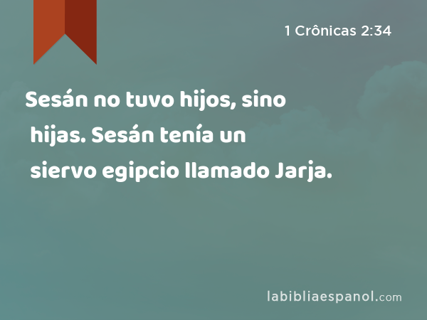 Sesán no tuvo hijos, sino hijas. Sesán tenía un siervo egipcio llamado Jarja. - 1 Crônicas 2:34