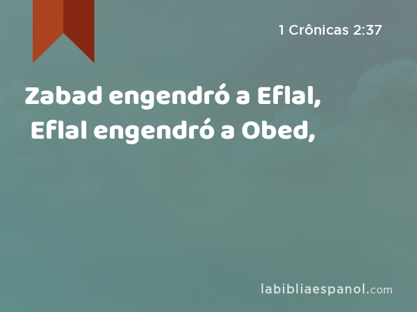 Zabad engendró a Eflal, Eflal engendró a Obed, - 1 Crônicas 2:37