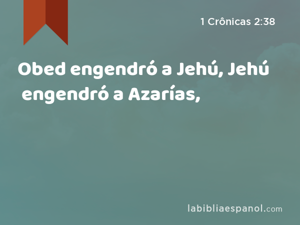 Obed engendró a Jehú, Jehú engendró a Azarías, - 1 Crônicas 2:38