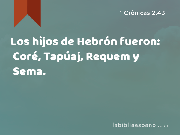 Los hijos de Hebrón fueron: Coré, Tapúaj, Requem y Sema. - 1 Crônicas 2:43