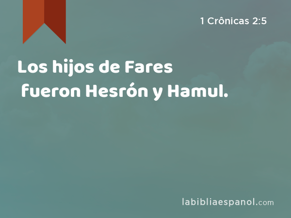 Los hijos de Fares fueron Hesrón y Hamul. - 1 Crônicas 2:5