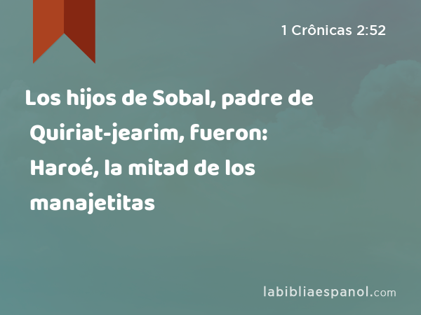 Los hijos de Sobal, padre de Quiriat-jearim, fueron: Haroé, la mitad de los manajetitas - 1 Crônicas 2:52