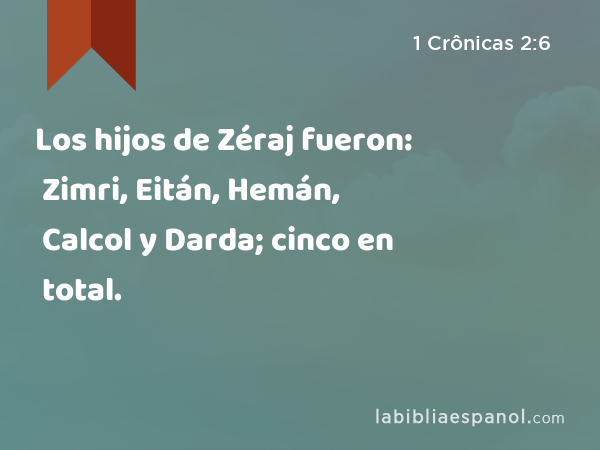 Los hijos de Zéraj fueron: Zimri, Eitán, Hemán, Calcol y Darda; cinco en total. - 1 Crônicas 2:6