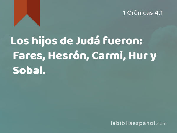 Los hijos de Judá fueron: Fares, Hesrón, Carmi, Hur y Sobal. - 1 Crônicas 4:1