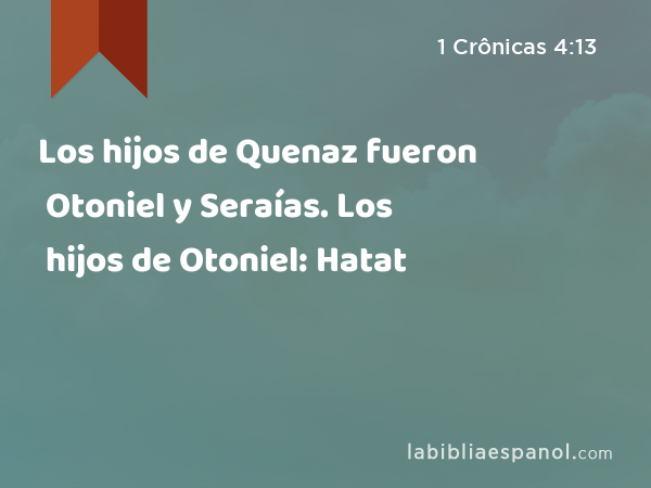 Los hijos de Quenaz fueron Otoniel y Seraías. Los hijos de Otoniel: Hatat - 1 Crônicas 4:13