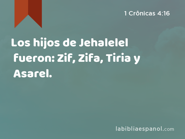 Los hijos de Jehalelel fueron: Zif, Zifa, Tiria y Asarel. - 1 Crônicas 4:16