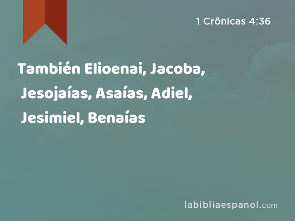 También Elioenai, Jacoba, Jesojaías, Asaías, Adiel, Jesimiel, Benaías - 1 Crônicas 4:36