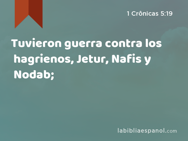 Tuvieron guerra contra los hagrienos, Jetur, Nafis y Nodab; - 1 Crônicas 5:19