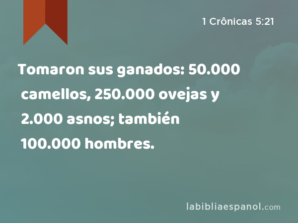 Tomaron sus ganados: 50.000 camellos, 250.000 ovejas y 2.000 asnos; también 100.000 hombres. - 1 Crônicas 5:21