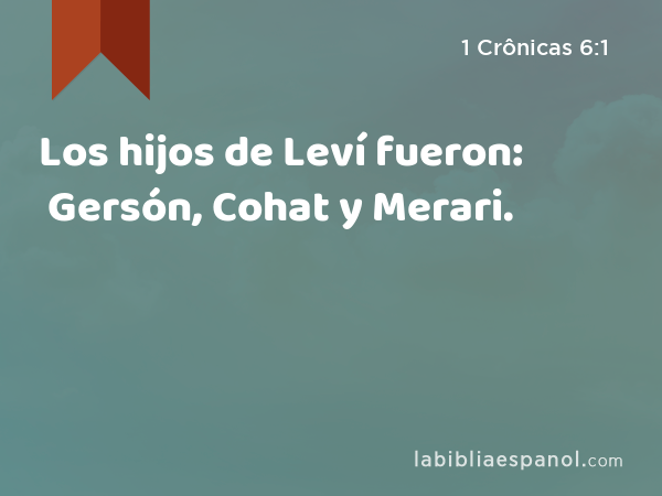 Los hijos de Leví fueron: Gersón, Cohat y Merari. - 1 Crônicas 6:1