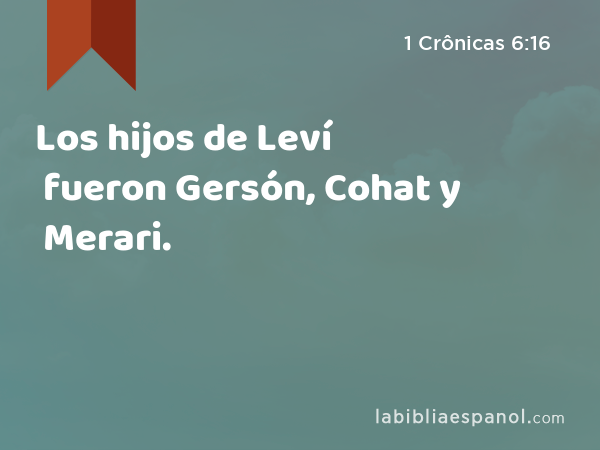 Los hijos de Leví fueron Gersón, Cohat y Merari. - 1 Crônicas 6:16