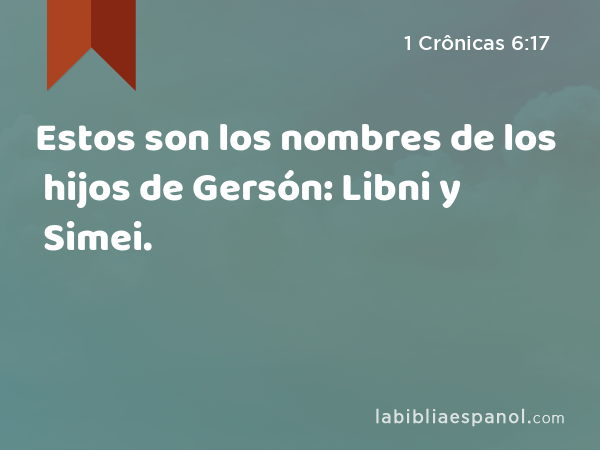 Estos son los nombres de los hijos de Gersón: Libni y Simei. - 1 Crônicas 6:17