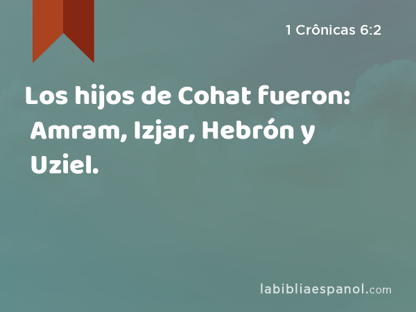 Los hijos de Cohat fueron: Amram, Izjar, Hebrón y Uziel. - 1 Crônicas 6:2