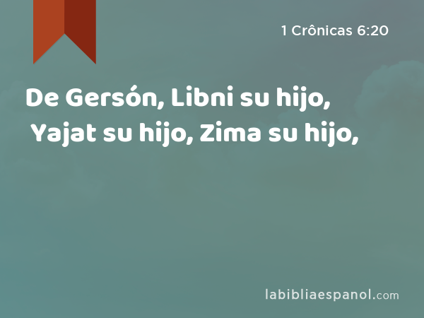 De Gersón, Libni su hijo, Yajat su hijo, Zima su hijo, - 1 Crônicas 6:20