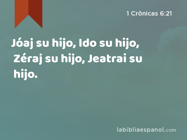 Jóaj su hijo, Ido su hijo, Zéraj su hijo, Jeatrai su hijo. - 1 Crônicas 6:21