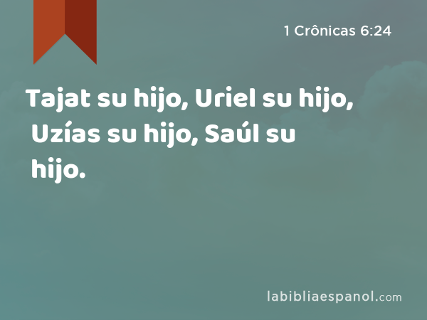 Tajat su hijo, Uriel su hijo, Uzías su hijo, Saúl su hijo. - 1 Crônicas 6:24