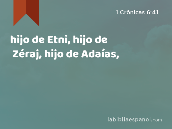 hijo de Etni, hijo de Zéraj, hijo de Adaías, - 1 Crônicas 6:41