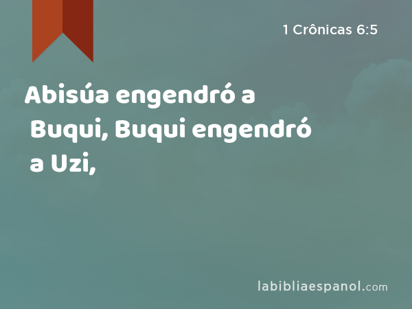 Abisúa engendró a Buqui, Buqui engendró a Uzi, - 1 Crônicas 6:5