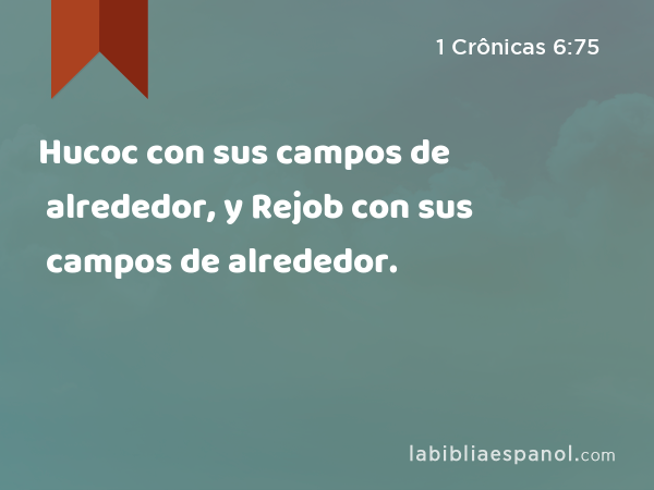 Hucoc con sus campos de alrededor, y Rejob con sus campos de alrededor. - 1 Crônicas 6:75