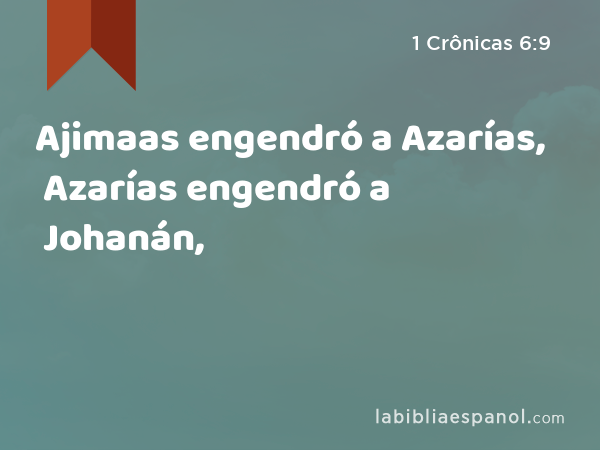 Ajimaas engendró a Azarías, Azarías engendró a Johanán, - 1 Crônicas 6:9