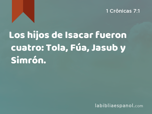 Los hijos de Isacar fueron cuatro: Tola, Fúa, Jasub y Simrón. - 1 Crônicas 7:1