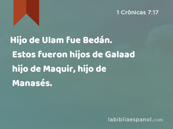 Hijo de Ulam fue Bedán. Estos fueron hijos de Galaad hijo de Maquir, hijo de Manasés. - 1 Crônicas 7:17