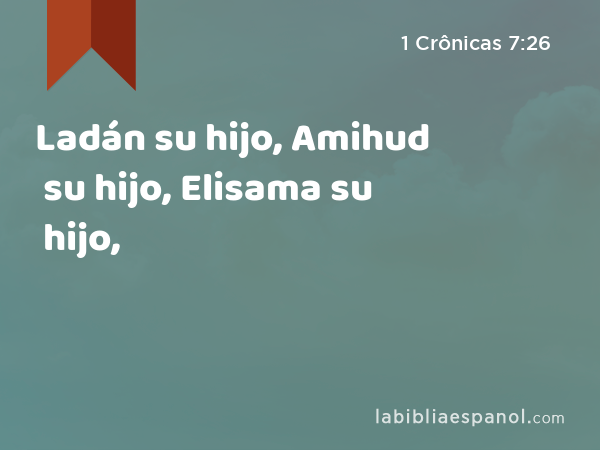 Ladán su hijo, Amihud su hijo, Elisama su hijo, - 1 Crônicas 7:26