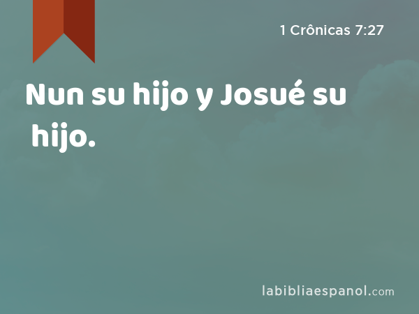 Nun su hijo y Josué su hijo. - 1 Crônicas 7:27