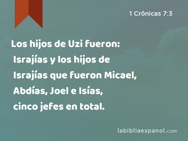 Los hijos de Uzi fueron: Israjías y los hijos de Israjías que fueron Micael, Abdías, Joel e Isías, cinco jefes en total. - 1 Crônicas 7:3