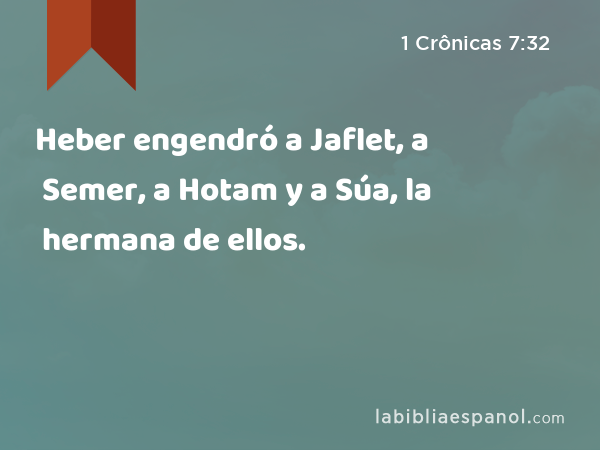 Heber engendró a Jaflet, a Semer, a Hotam y a Súa, la hermana de ellos. - 1 Crônicas 7:32