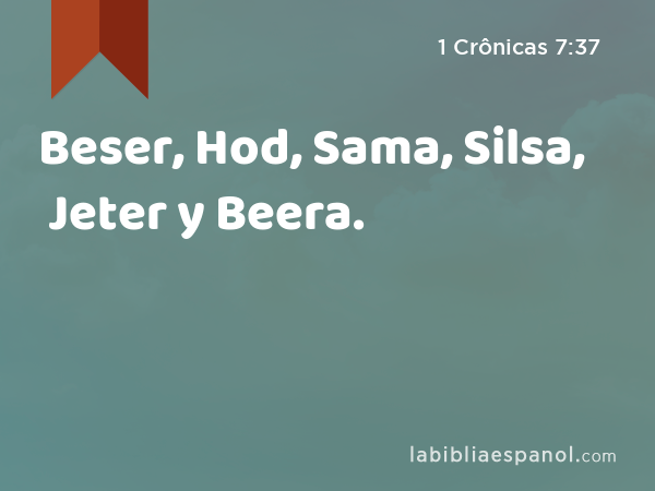 Beser, Hod, Sama, Silsa, Jeter y Beera. - 1 Crônicas 7:37