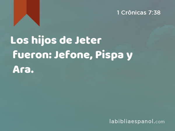 Los hijos de Jeter fueron: Jefone, Pispa y Ara. - 1 Crônicas 7:38