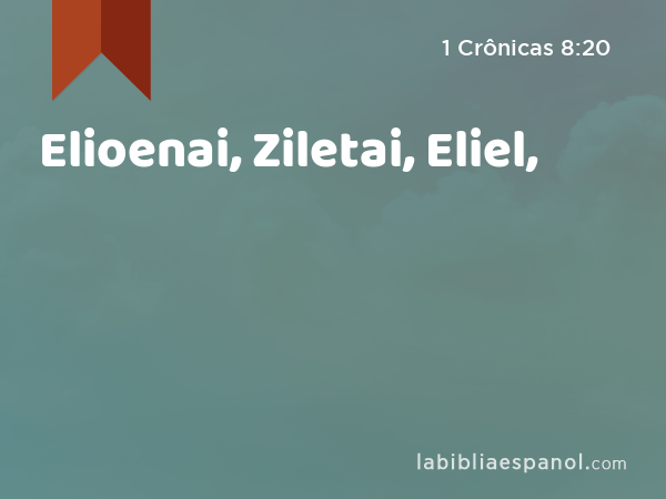 Elioenai, Ziletai, Eliel, - 1 Crônicas 8:20