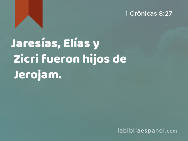 Jaresías, Elías y Zicri fueron hijos de Jerojam. - 1 Crônicas 8:27