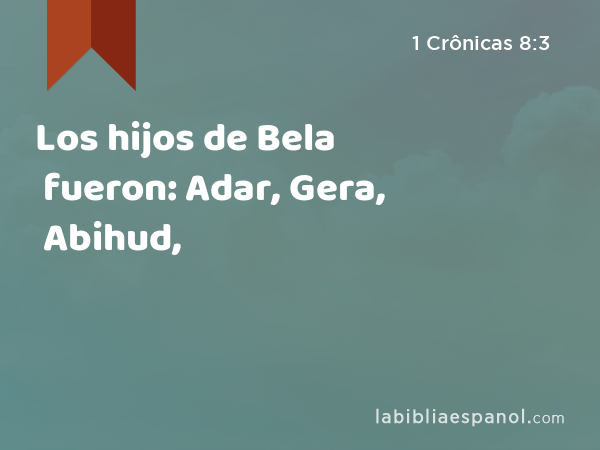 Los hijos de Bela fueron: Adar, Gera, Abihud, - 1 Crônicas 8:3