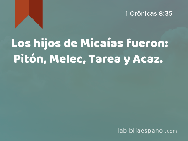 Los hijos de Micaías fueron: Pitón, Melec, Tarea y Acaz. - 1 Crônicas 8:35