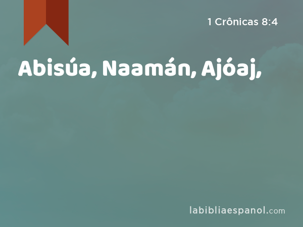 Abisúa, Naamán, Ajóaj, - 1 Crônicas 8:4