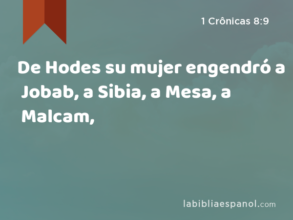 De Hodes su mujer engendró a Jobab, a Sibia, a Mesa, a Malcam, - 1 Crônicas 8:9