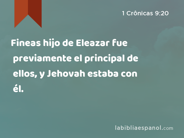 Fineas hijo de Eleazar fue previamente el principal de ellos, y Jehovah estaba con él. - 1 Crônicas 9:20