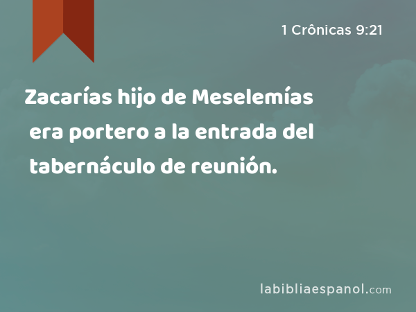 Zacarías hijo de Meselemías era portero a la entrada del tabernáculo de reunión. - 1 Crônicas 9:21