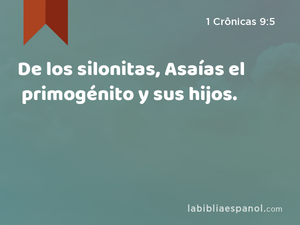 De los silonitas, Asaías el primogénito y sus hijos. - 1 Crônicas 9:5