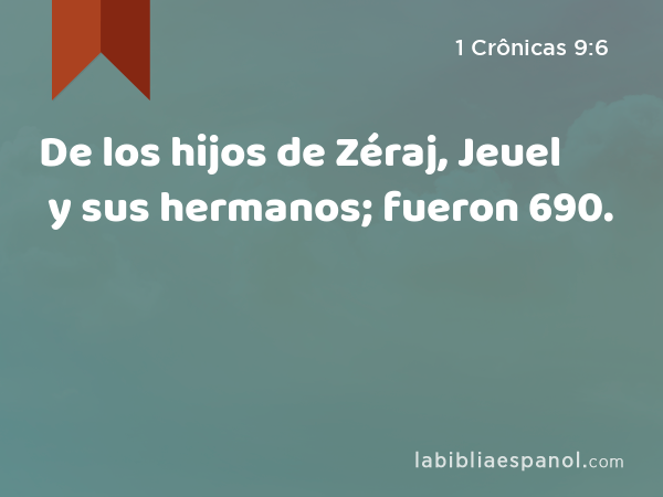 De los hijos de Zéraj, Jeuel y sus hermanos; fueron 690. - 1 Crônicas 9:6