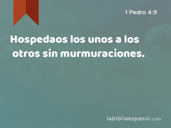 Hospedaos los unos a los otros sin murmuraciones. - 1 Pedro 4:9