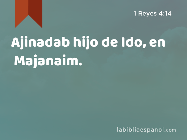 Ajinadab hijo de Ido, en Majanaim. - 1 Reyes 4:14