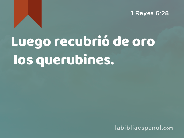 Luego recubrió de oro los querubines. - 1 Reyes 6:28