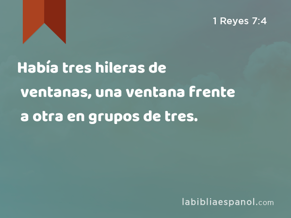 Había tres hileras de ventanas, una ventana frente a otra en grupos de tres. - 1 Reyes 7:4