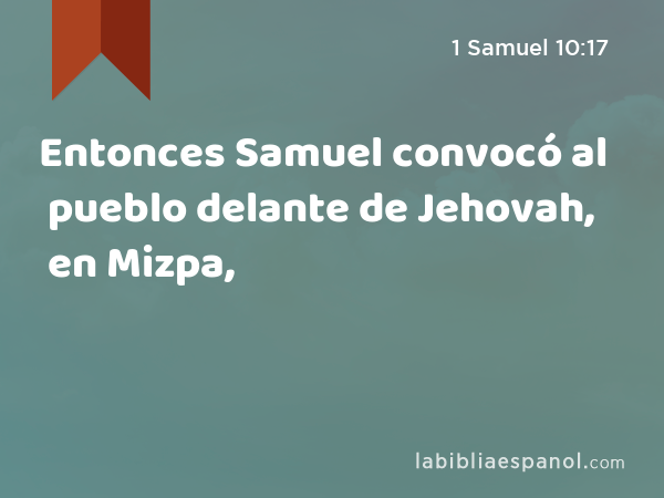 Entonces Samuel convocó al pueblo delante de Jehovah, en Mizpa, - 1 Samuel 10:17